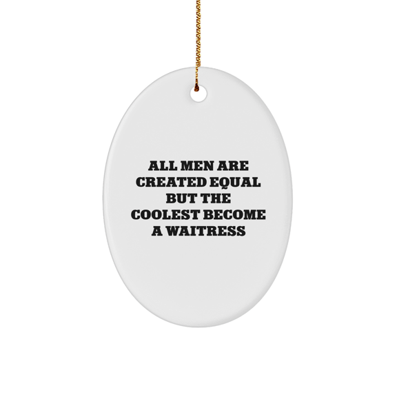 Waitress Gifts from Men - Funny Oval Ornament for Christmas, 'All Men Are Created Equal But The Coolest Become A Waitress' Quote, Perfect for Coworkers or Family