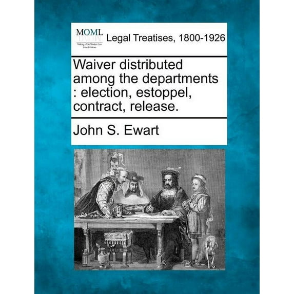 Waiver Distributed Among the Departments: Election, Estoppel, Contract, Release. (Paperback)