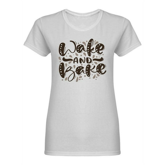 Wake And Bake Slogan Shaped T-Shirt Women -Image by Shutterstock, Female Small