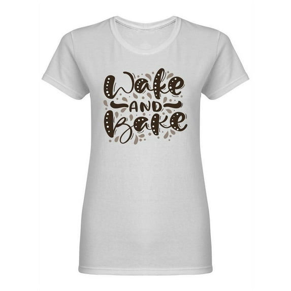 Wake And Bake Slogan Shaped T-Shirt Women -Image by Shutterstock, Female XX-Large