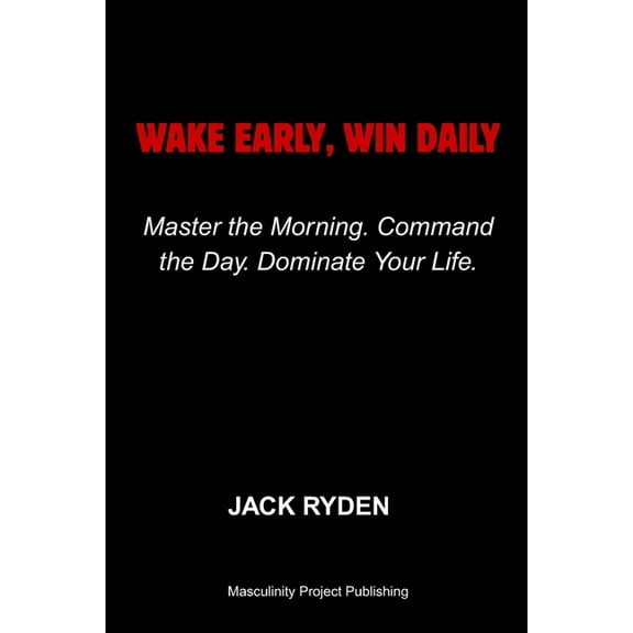 Wake Early, Win Daily: Master the Morning. Command the Day. Dominate Your Life., (Paperback)