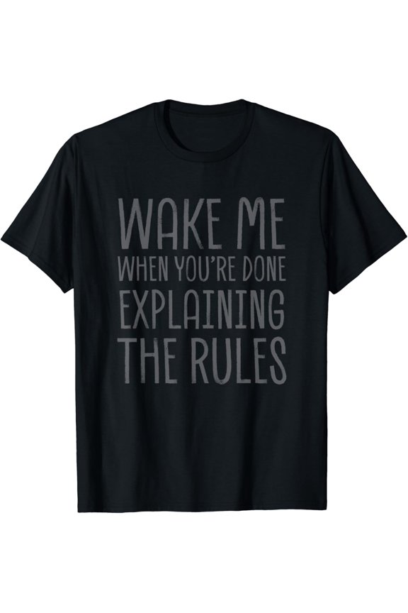 Wake Me Up When You're Done Explaining The Rules T-Shirt