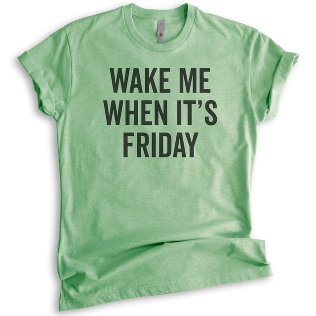 Wake Me When It's Friday T-shirt, Unisex Women's Men's Shirt, Lazy Tired T-Shirt, Weekend Casual Friday Tee, Heather Apple Green, XX-Large