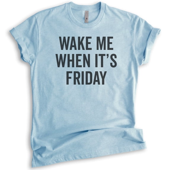 Wake Me When It's Friday T-shirt, Unisex Women's Men's Shirt, Lazy Tired T-Shirt, Weekend Casual Friday Tee, Heather Light Blue, Large