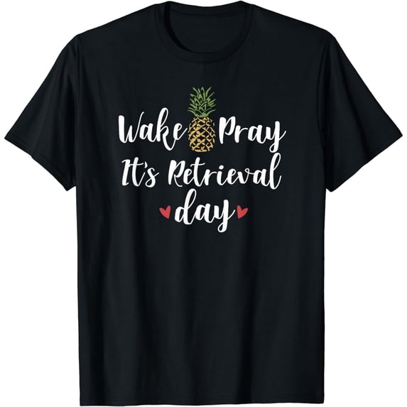 Wake Pray Its Retrieval Day Shirt IVF Pineapple Transfer day