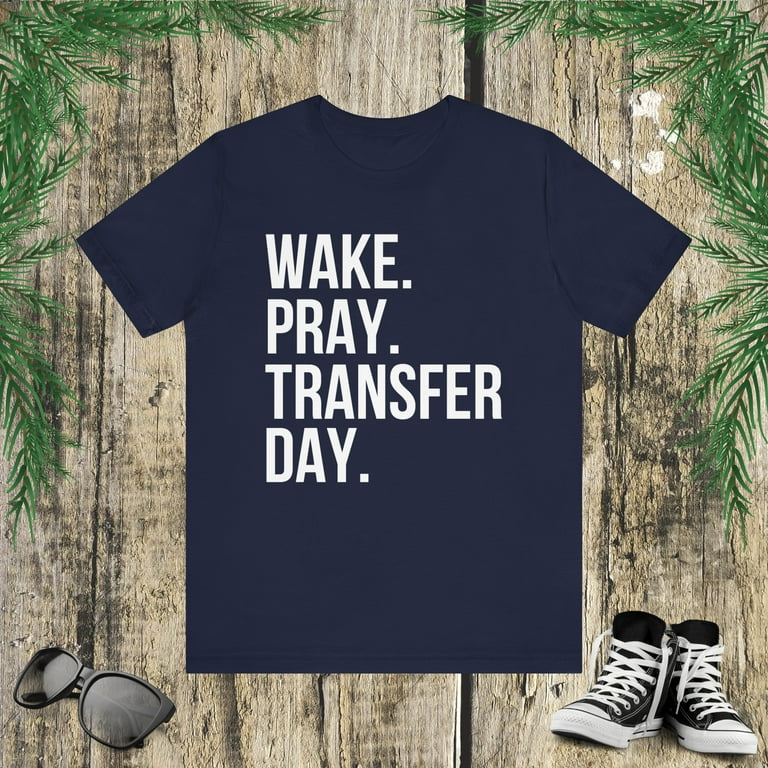 Womens Wake Pray Transfer Day Ivf Shirt Womens Infertility T-Shirt Womens Wake Pray Transfer Day Ivf Shirt Womens Infertility T-Shirt