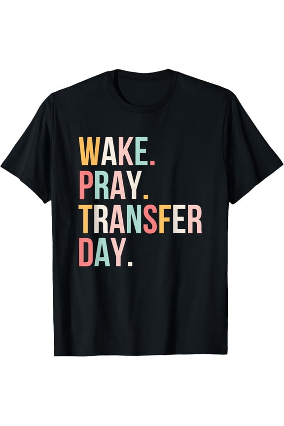 Wake. Pray. Transfer Day. IVF support Infertility Christian T-Shirt