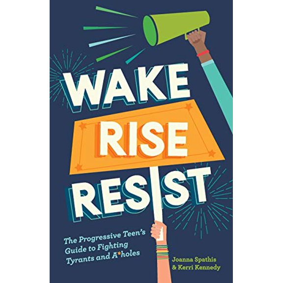 Pre-Owned Wake, Rise, Resist: The Progressive Teen's Guide to Fighting Tyrants and A*holes (Paperback) 0999446401 9780999446409