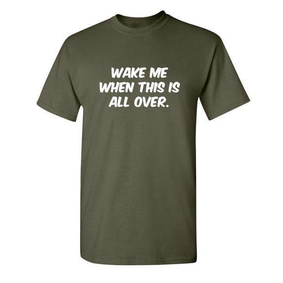 Wake Me When This Is All Over Sarcastic Funny Saying Graphic T Shirt Adult Humor Fit Well Tee Christmas Apparel Gift Birthday Anniversary Offensive Novelty Premium Tshirt