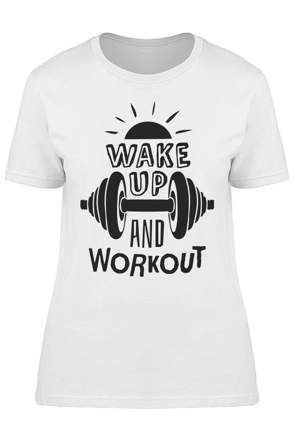 Wake Up And Workout T-Shirt Women -Image by Shutterstock, Female Large