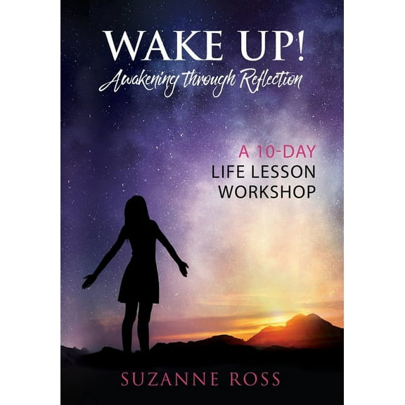 Wake Up! Awakening Through Reflection: A 10-Day Life Lesson Workshop, (Paperback)