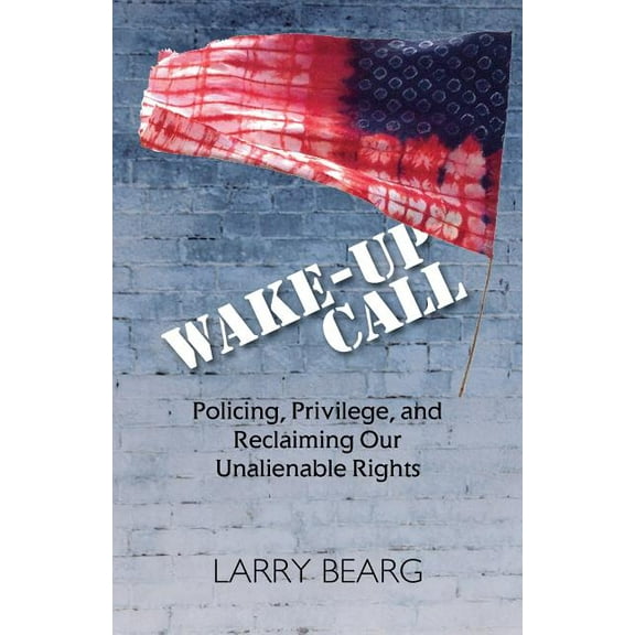 Wake-Up Call: Policing, Privilege, and Reclaiming Our Unalienable Rights, (Paperback)