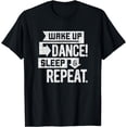 thumbnail image 1 of Wake Up. Dance! Sleep. Repeat. Funny Dance Class Tee, 1 of 3