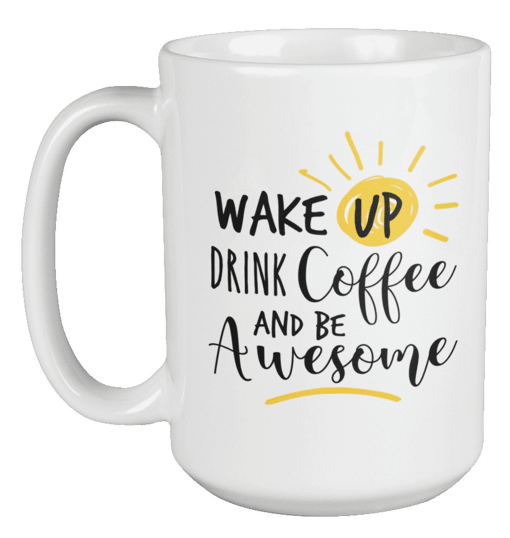 https://i5.walmartimages.com/seo/Wake-Up-Drink-Coffee-Coffee-Tea-Mug-for-Awesome-Men-and-Women-15oz_86082a6c-8665-403f-92bf-22b269852bd9.845a6200121e3fb3a99bbbeedfb4e8df.jpeg