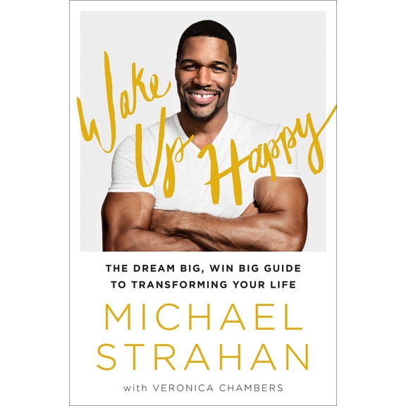 Wake Up Happy: The Dream Big, Win Big Guide to Transforming Your Life (Hardcover) by Michael Strahan, Veronica Chambers