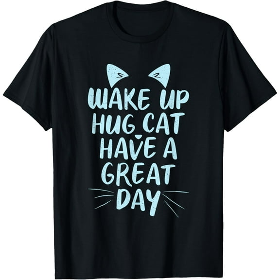 Wake Up Hug Cat Have a Great Day Kitty Cat Lover T-Shirt100%cotton
