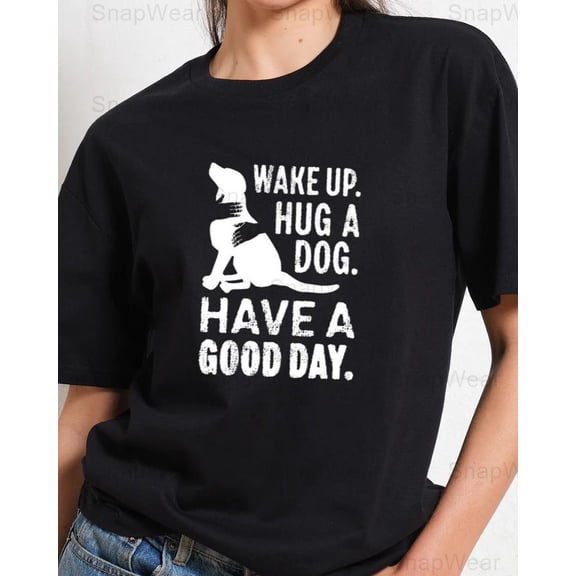 Wake Up Hug Dog Have Good Day Novelty Lifestyle Canine Love Pet T-Shirt, SW, Hoodie Unisex, up to 5XL