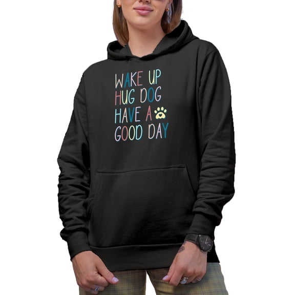 Wake Up Hug Dog Have a Good Day feat. a Paw Art Merch Gift, Black Hooded Sweatshirt or Hoodie, Small
