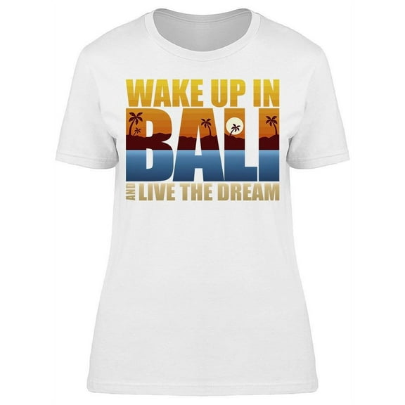 Wake Up In Bali Dream T-Shirt Women -Image by Shutterstock, Female Small
