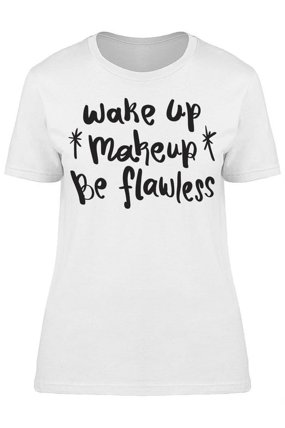 Wake Up Makeup Be Flawless T-Shirt Women -Image by Shutterstock, Female Small