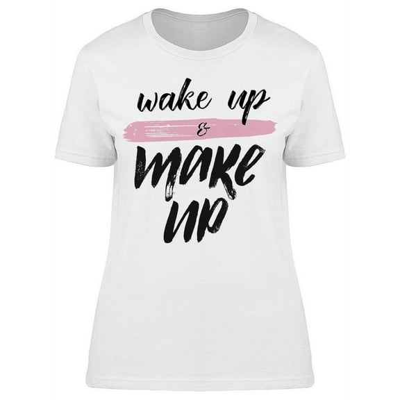Wake Up Makeup   T-Shirt Women -Image by Shutterstock, Female Medium