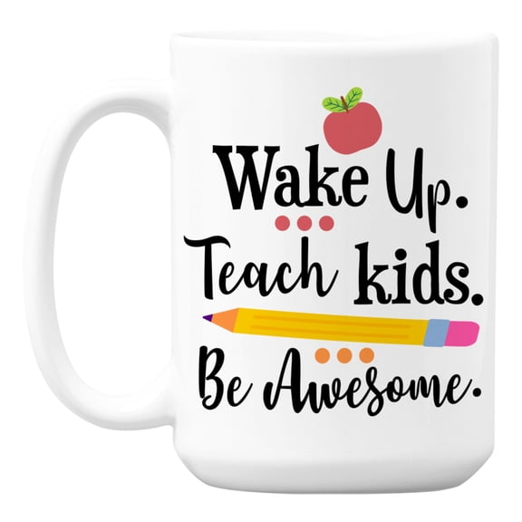 Wake Up, Teach Kids, Be Awesome Coffee & Tea Mug for a Teacher (15oz)