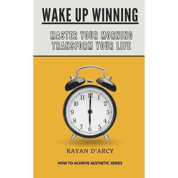 Wake Up Winning: Master Your Morning, Transform Your Life.: HOW TO ACHIEVE AESTHETIC, (Paperback)