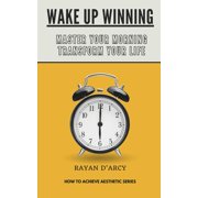 Wake Up Winning Master Your Morning, Transform Your Life. HOW TO ACHIEVE AESTHETIC, Paperback