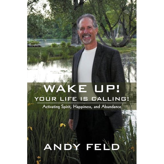 Wake Up! Your Life Is Calling!: Activating Spirit, Happiness, and Abundance, (Paperback)
