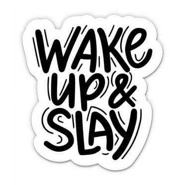 Wake Up and Slay - 3" Vinyl Sticker - For Car Laptop I-Pad Phone Helmet Hard Hat - Waterproof Decal