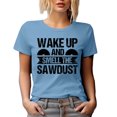 thumbnail image 1 of Wake Up and Smell the Sawdust, Carpenter or Woodworker Quote, Baby Blue T-Shirt, XL, 1 of 5