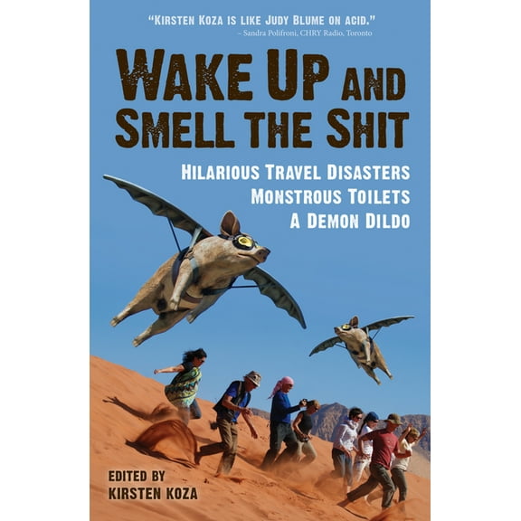 Wake Up and Smell the Shit: Hilarious Travel Disasters, Monstrous Toilets, and a Demon Dildo (Paperback)
