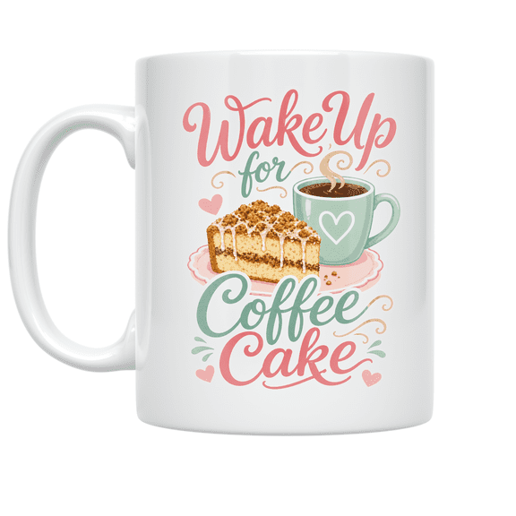 Wake Up for Coffee Cake - Coffee Cake Fans - 11 oz Ceramic Coffee Mug