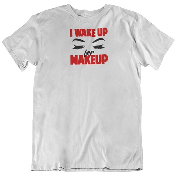 Wake Up for Make Up Cute T-Shirt Gifts for Make-Up Artist, Cosmetologist & Women White