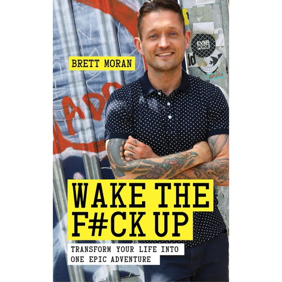 Wake the F*ck Up : Transform Your Life Into One Epic Adventure