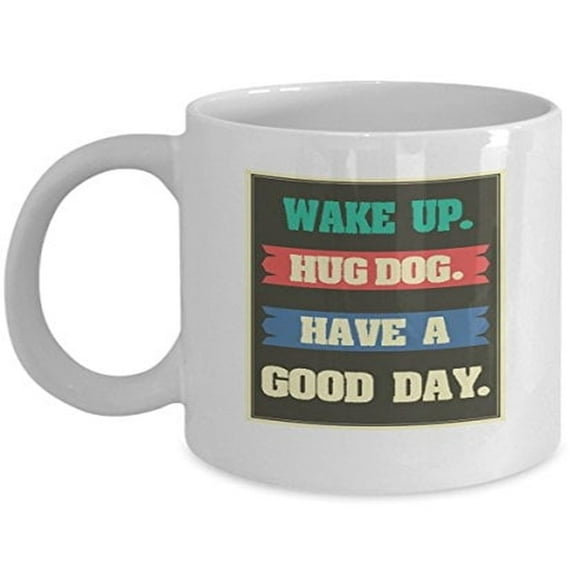 Wake Up 11 oz Coffee Mug - Hug Dog Have a Good Day White Ceramic Gift