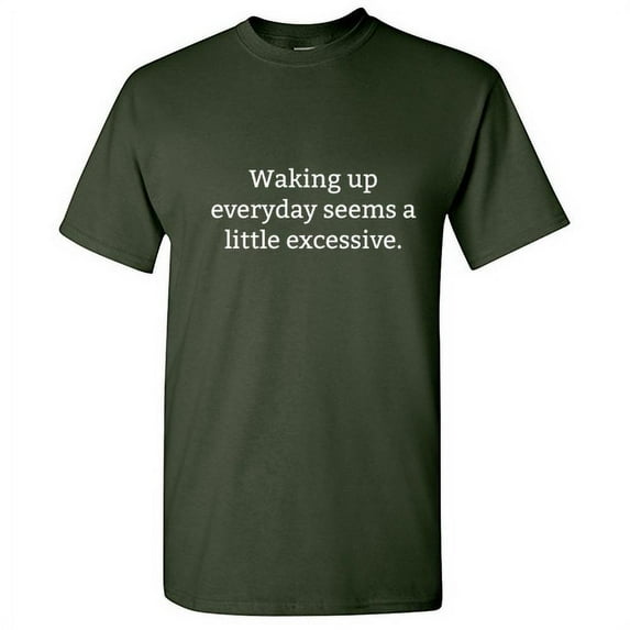 Waking Up Everyday Seems a Little Excessive Humorous Tshirt Novelty Graphic Tees Gift For Students Christmas Vacations Birthday Holiday Funny Sarcastic T Shirt