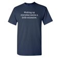 thumbnail image 1 of Waking Up Everyday Seems a Little Excessive Humorous Tshirt Novelty Graphic Tees Gift For Students Christmas Vacations Birthday Holiday Funny Sarcastic T Shirt, 1 of 5