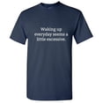 thumbnail image 1 of Waking Up Everyday Seems a Little Excessive Humorous Tshirt Novelty Graphic Tees Gift For Students Christmas Vacations Birthday Holiday Funny Sarcastic T Shirt, 1 of 5