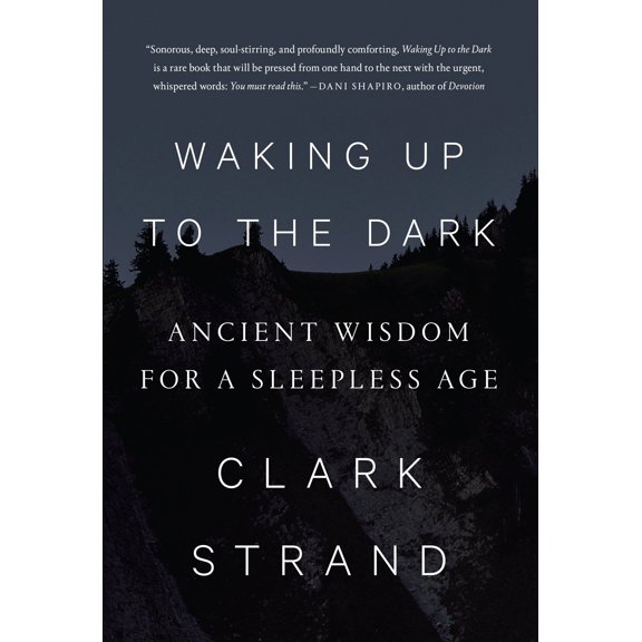 Waking Up to the Dark : Ancient Wisdom for a Sleepless Age