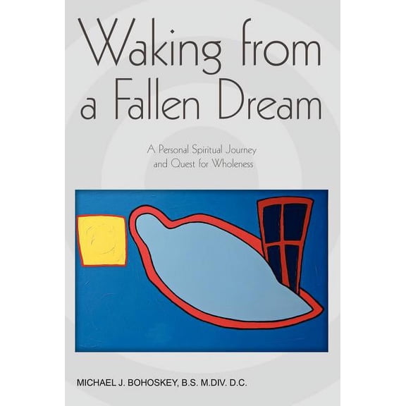 Waking from a Fallen Dream: A Personal Spiritual Journey and Quest for Wholeness, (Hardcover)