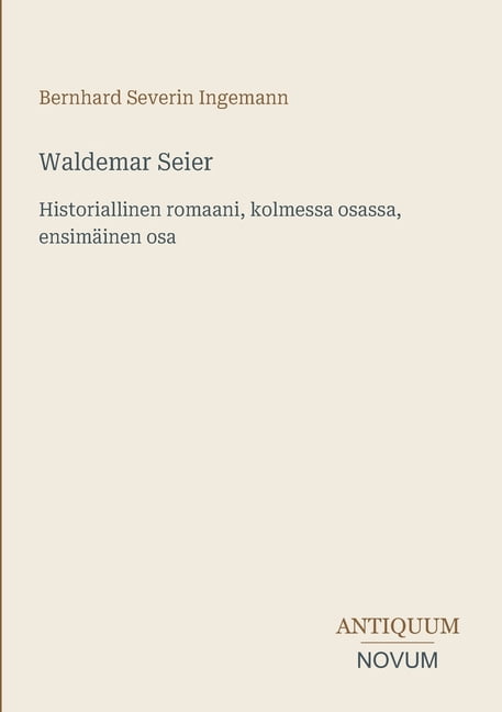Waldemar Seier: Historiallinen romaani, kolmessa osassa, ensimÃ¤inen osa, (Paperback)
