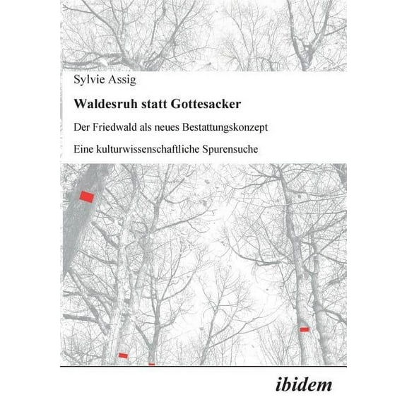 Waldesruh statt Gottesacker. Der Friedwald als neues Bestattungskonzept. Eine kulturwissenschaftliche Spurensuche (Paperback)