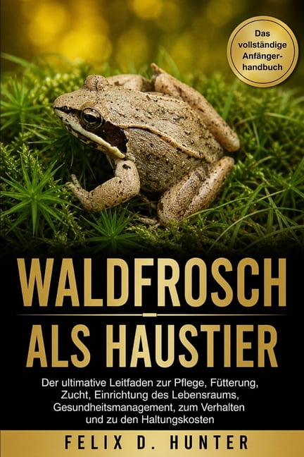 Waldfrosch ALS Haustier: Der ultimative Leitfaden zur Pflege, FÃ¼tterung, Zucht, Einrichtung des Lebensraums, Gesundheits, (Paperback)
