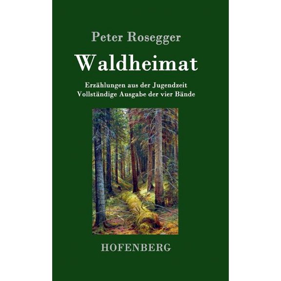 Waldheimat: Erzhlungen aus der Jugendzeit Vollstndige Ausgabe der vier Bnde (Hardcover)