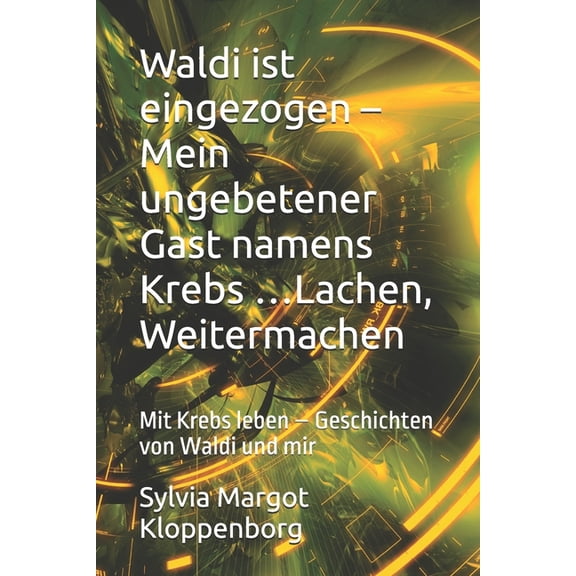 Waldi ist eingezogen - Mein ungebetener Gast namens Krebs ...Lachen, Weitermachen: Mit Krebs leben - Geschichten von Wal, (Paperback)