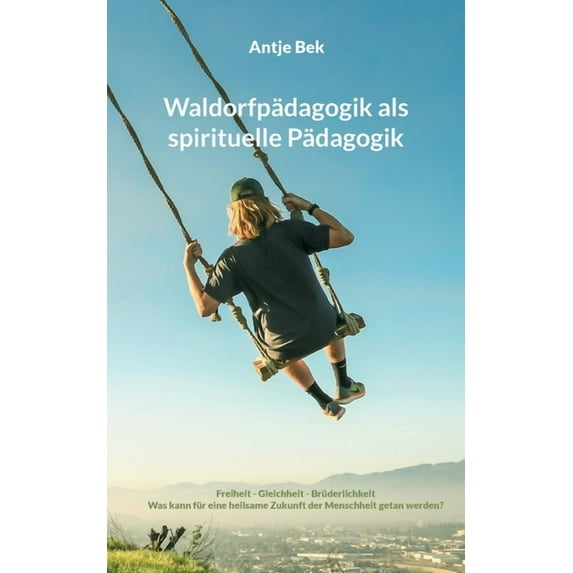 Waldorfpädagogik als spirituelle Pädagogik: Was kann für eine heilsame Zukunft der Menschheit getan werden?, (Paperback)