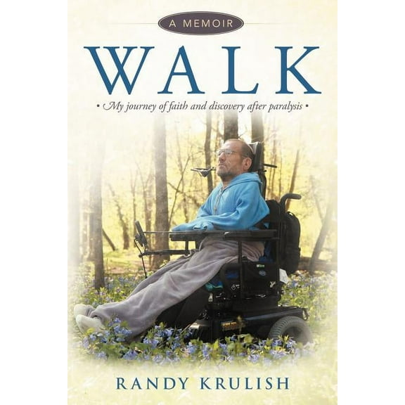 Walk: A Memoir: My Journey Of Faith And Discovery After Paralysis Paperback Randy Krulish