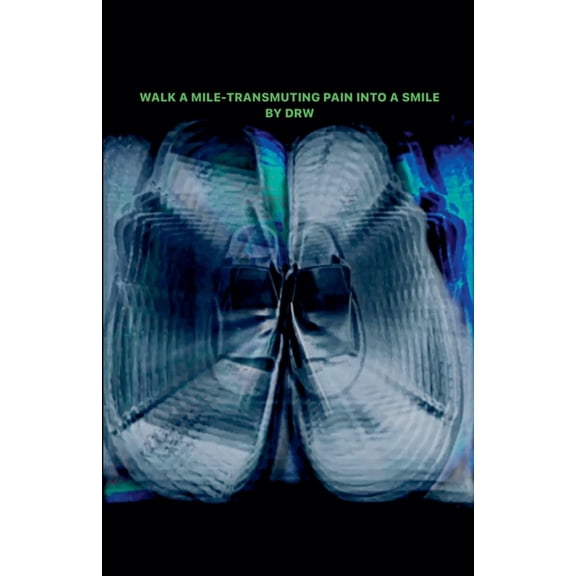 Walk A Mile: Transmuting Pain Into A Smile By DRW, (Paperback)