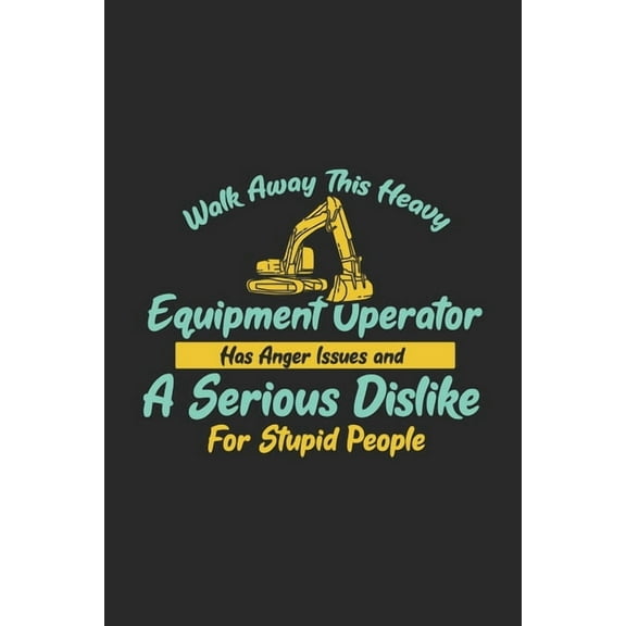 Walk Away This Heavy Equipment Operator Anger Issues A Serious Dislike For Stupid People: 120 Pages I 6x9 I Dot Grid I Funny Excavator & Digging Gifts (Paperback)